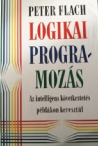 Logikai programozás - Az intelligens következtetés példákon keresztül - Peter Flach