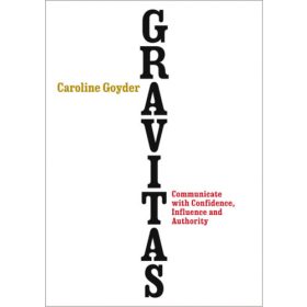   Gravitas - Communicate with Confidence, Influence and Authority - Caroline Goyder