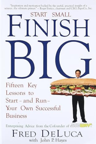 Start Small Finish Big: Fifteen Key Lessons to Start - and Run - Your Own Successful Business - Fred DeLuca