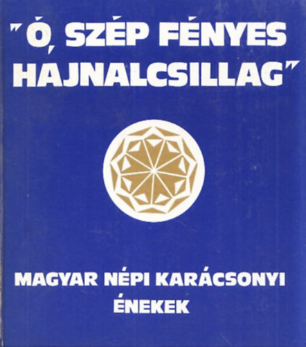 "Ó, szép fényes hajnalcsillag" - Magyar népi karácsonyi énekek - Bereczky János szerk.