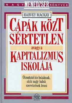 Cápák közt sértetlen avagy a kapitalizmus iskolája - Harvey Mackay