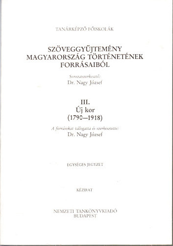 Szöveggyűjtemény Magyarország történetének forrásaiból III.- Új kor 1790-1918 (Kézirat, egységes jegyzet) - Nagy József dr.