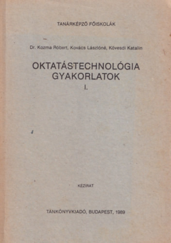 Oktatástechnológia gyakorlatok I. - Kozma Róbert, Dr.; Kovács Lászlóné, Küvesdi Katali