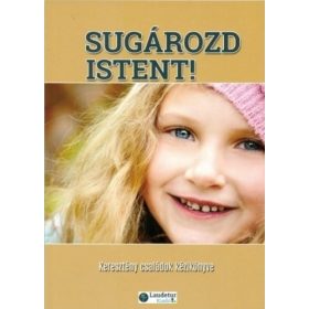 Sugározd Istent! - Keresztény családok kézikönyve -