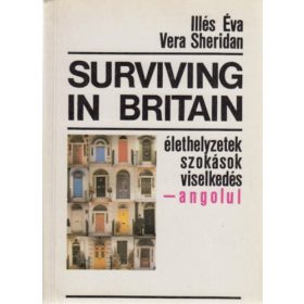   Surviving in Britain (Élethelyzetek, szokások, viselkedés-angolul) - Illés Éva-Vera Sheridan