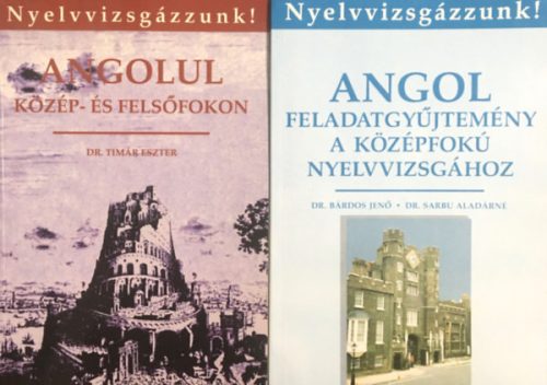 Angolul közép- és felsőfokon + Angol feladatgyűjtemény a középfokú nyelvvizsgához (2 kötet, Nyelvvizsgázzunk!) - Dr. Timár Eszter, Dr. Bárdos Jenő-Dr. Sarbu Aladárné