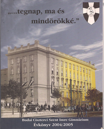 "...tegnap, ma és mindörökké."Budai Ciszterci Szent Imre Gimnázium Évkönyv 2004/2005 - Szerk: Túrócziné Pesty Ágnes