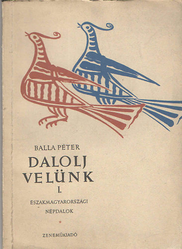 Dalolj velünk I. - Észak-magyarországi népdalok dalos csoportok, énekkarok számára - Balla Péter