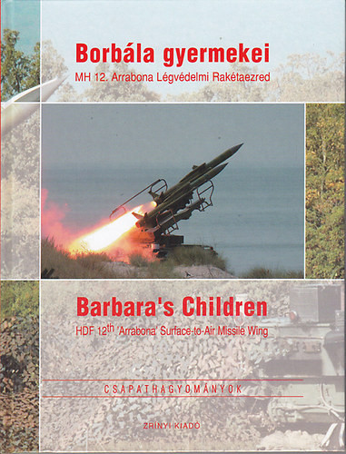 Borbála gyermekei: MH 12. Arrabona Légvédelmi Rakétaezred - Barbara's Children: HDF 12th 'Arrabona' Surface-to-Air Missile Wing - Eszes Boldizsár (ford.)