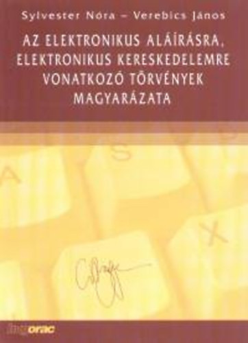 Az elektronikus aláírásra, elektronikus kereskedelemre vonatkozó törvények magyarázata - Verebics János; Sylvester Nóra