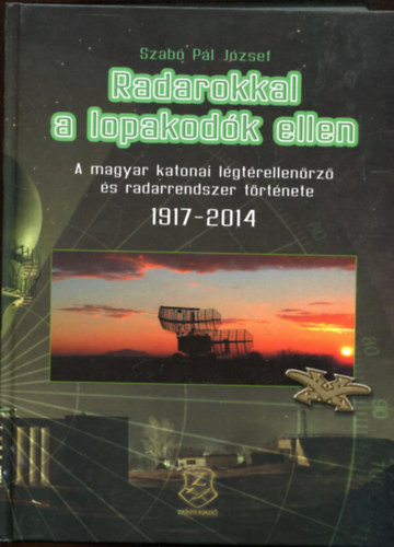 Radarokkal a lopakodók ellen - A magyar katonai légtérellenőrző és radarrendszer története 1917-2014. - Szabó Pál József