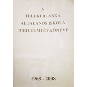  A Teleki Blanka Általános Iskola jubileumi évkönyve (1968-2008) - Ronyecz Annamária (szerk.), Bártfai Lászlóné (összeáll.)