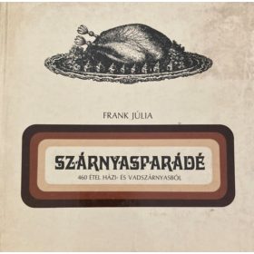   Szárnyasparádé. 460 étel házi- és vadszárnyasból - Frank Júlia