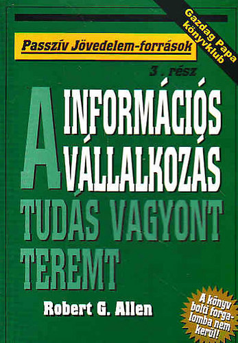 Információs vállalkozás-A tudás vagyont teremt(Passzív jövedelem-forr) - Robert G. Allen