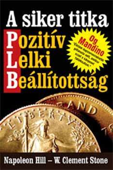 A siker titka - Pozitív Lelki Beállítottság - Clement W. Stone; Napoleon Hill