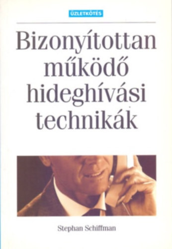 Bizonyítottan működő hideghívási technikák (Második, átszerkesztett kiadás) - Stephan Schiffman