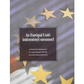   Az Európai Unió intézményi szemmel - Az Európai Unió alapintézményei és a magyar integrációs felkészülés (intézményi-közjogi alapismeretek) - Dr. Forgács Imre - Endrész Kinga - Gervai Jánosné