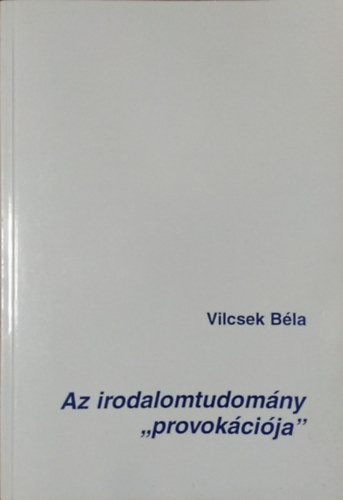 Az irodalomtudomány "provokációja" - Vilcsek Béla