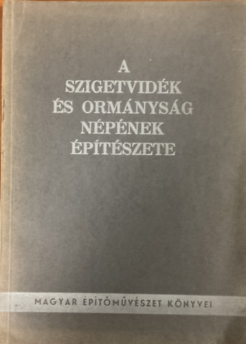 A Szigetvidék és Ormányság népének építészete - Kiss Tibor