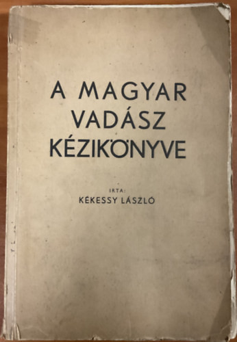 A magyar vadász kézikönyve - Kékessy László