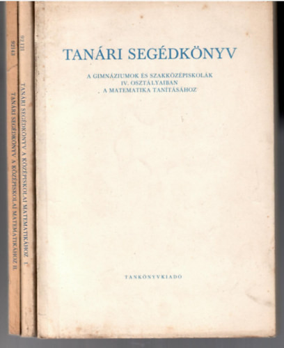 3 db Tanári segédkönyv a gimnáziumok és a szakközépiskolák I. II és IV. osztályaiban a matematika tanításához. (=3 db könyv) - 