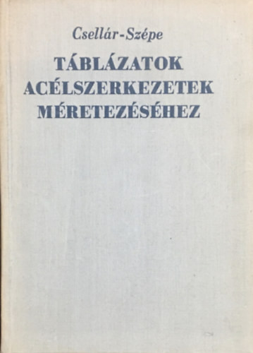 Táblázatok acélszerkezetek méretezéséhez - Dr. Csellár Ödön - Szépe Ferenc