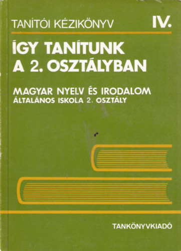 Így tanítunk a 2. osztályban (Magyar nyelv és irodalom) - Szerk. Nagy J. József