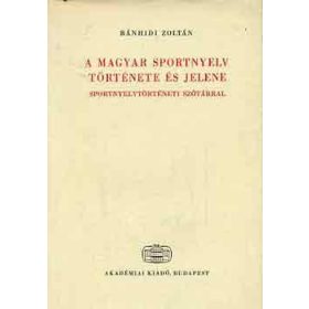   A magyar sportnyelv története és jelene - Bánhidi Zoltán