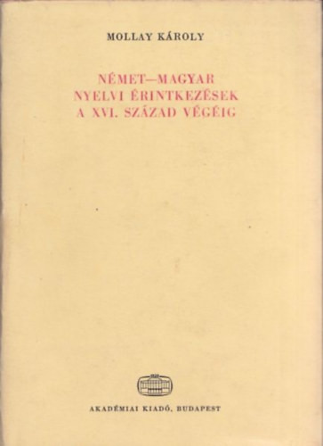 Német-magyar nyelvi érintkezések a XVI. század végéig - Mollay Károly