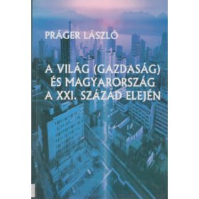   A világ (gazdaság) és Magyarország a XXI. század elején - Práger László