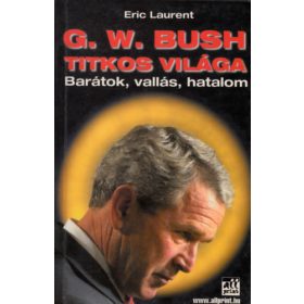   G. W. Bush titkos világa - Barátok, vallás, hatalom - Eric Laurent
