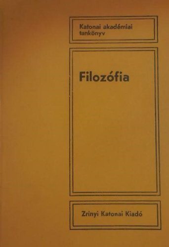 Filozófia - Katonai akadémiai tankönyv - Dr. Sárai Mátyás (Szerk.), Sulyok Tibor, Dr. Dudás István, Dr. Szabó Gábor