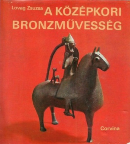 A középkori bronzművesség - Lovag Zsuzsa