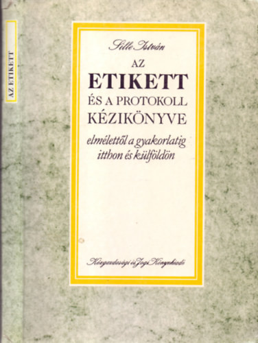 Az etikett és a protokoll kézikönyve - elmélettől a gyakorlatig itthon és külföldön - Sille István