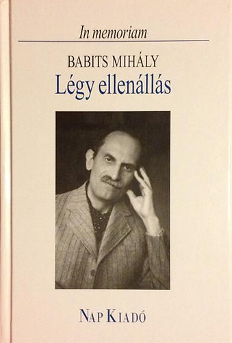 Légy ellenállás (In memoriam Babits Mihály) - Ferencz Győző (Szerk.)