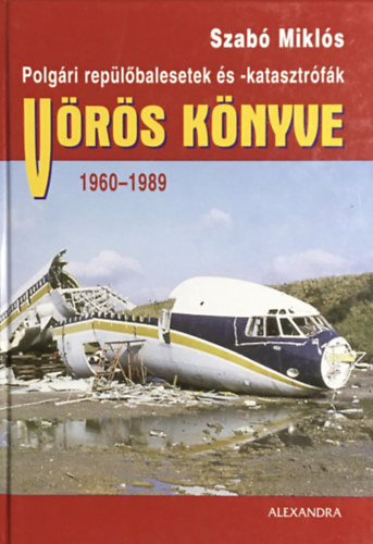 Polgári repülőbalesetek és -katasztrófák Vörös könyve - 1960-1989 - Szabó Miklós