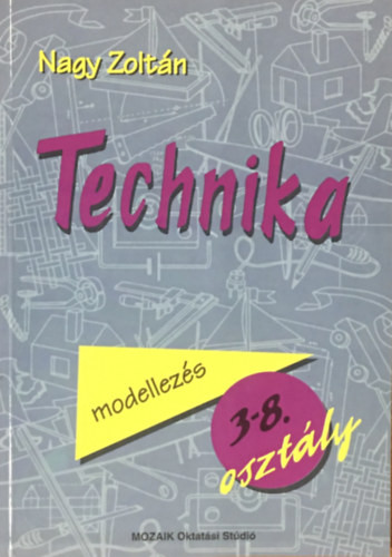 Technika - Modellkészítés az ált. iskolában 3-8.o. - Nagy Zoltán