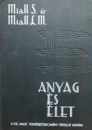 Anyag és élet - Stephen Miall; Laurence Mackenzie Miall