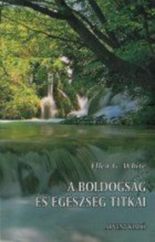 A boldogság és egészség titkai - Ellen G. White