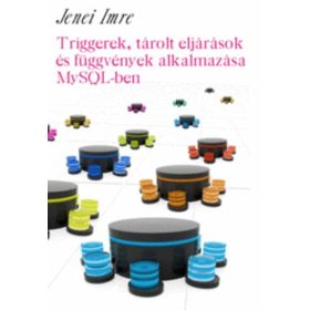   Triggerek, tárolt eljárások és függvények alkalmazása MySQL-ben - Jenei Imre