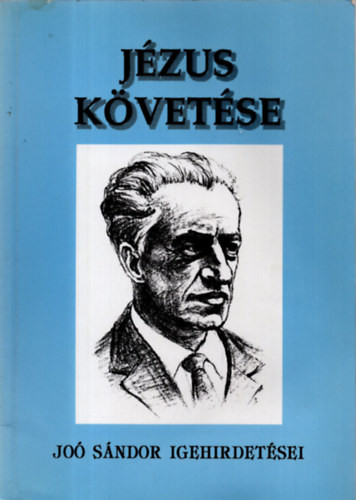 Jézus követése (DR. JOÓ SÁNDOR IGEHIRDETÉSEI 1960-1964) - Dr. Joó Sándor