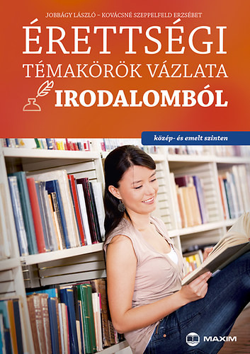 Érettségi témakörök vázlata irodalomból (közép- és emelt szint) - Jobbágy László; Kovácsné Szeppelfeld Erzsébet