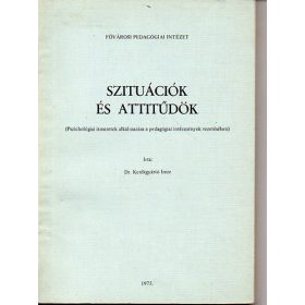   Szituációk és attitűdök - Pszichológiai ismeretek alkalmazása a pedagógiai intézmények vezetésében - Dr. Kerékgyártó Imre