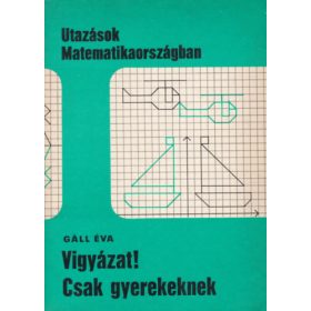   Vigyázat! Csak gyerekeknek (Utazások Matematikaországban) - Gáll Éva