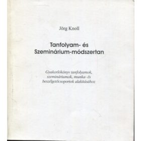   Tanfolyam- és szeminárium-módszertan (Gyakorlókönyv tanfolyamok, szemináriumok, munka- és beszélgetőcsoportok alakításához) - Jörg Knoll