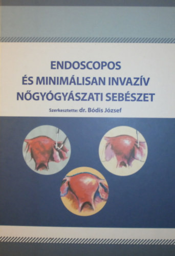 Endoscopos és minimálisan invazív nőgyógyászati sebészet - Dr. Bódis József (szerk.)