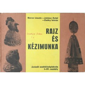   Rajz és kézimunka az óvónői szakközépiskola I-IV.osztálya számára - Báron László; Juhász Antal; Zsáky István