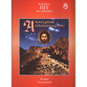   A keresztény tökéletesség útja - Katolikus hit és erkölcs 10. kötet -