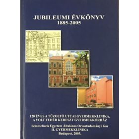   Jubileumi évkönyv 1885-2005 (120 éves a Tűzoltó utcai Gyermekklinika, a volt Fehér Kereszt Gyermekkórház) - Dr. Fekete György