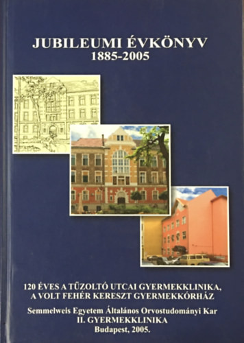 Jubileumi évkönyv 1885-2005 (120 éves a Tűzoltó utcai Gyermekklinika, a volt Fehér Kereszt Gyermekkórház) - Dr. Fekete György